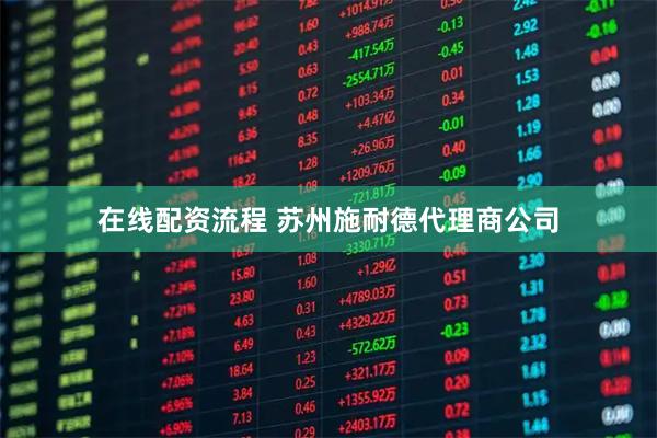 在线配资流程 苏州施耐德代理商公司